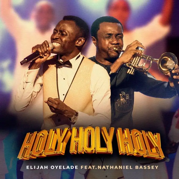 Elijan Oyelade Ft. Nathaniel Bassey - Holy Holy Holy