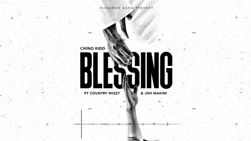 Chino Kidd Ft Country Wizzy & Joh Makini - Blessing