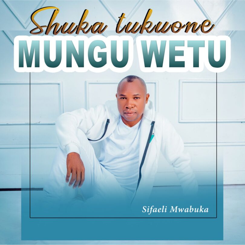 Sifael Mwabuka - Shuka Tukuone Mungu wetu