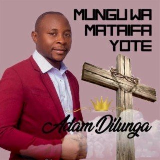 Adam Dilunga - Mungu Wa Mataifa Yote