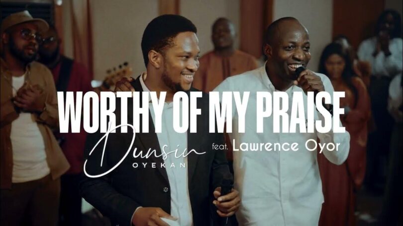 Dunsin Oyekan - Worthy Of My Praise (Feat. Lawrence Oyor)