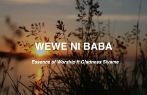 Essence Of Worship ft Gladness Siyame -Wewe ni Baba Essence Of Worship ft Gladness Siyame -Wewe ni Baba