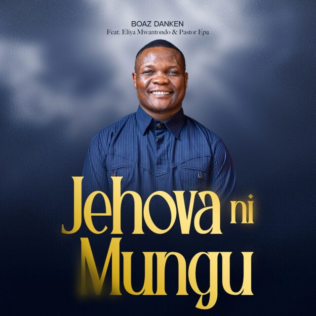Boaz Danken Ft. Eliya Mwantondo & Pastor Epa – JEHOVAH NI MUNGU