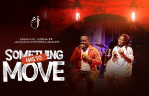 Emmanuel Juddah Ft. Jacquelyn Oforiwaa-Amanfo – SOMETHING HAS TO MOVE Emmanuel Juddah Ft. Jacquelyn Oforiwaa-Amanfo – SOMETHING HAS TO MOVE