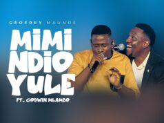 Geofrey Maunde Ft. Godwin Mlambo – Mimi ndio Yule Geofrey Maunde Ft. Godwin Mlambo – Mimi ndio Yule