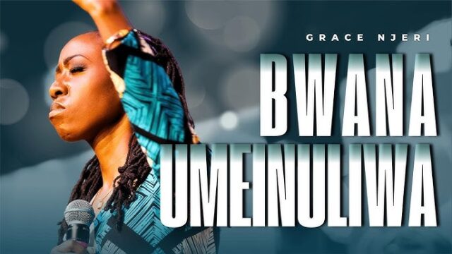Grace Njeri – Bwana Umeinuliwa