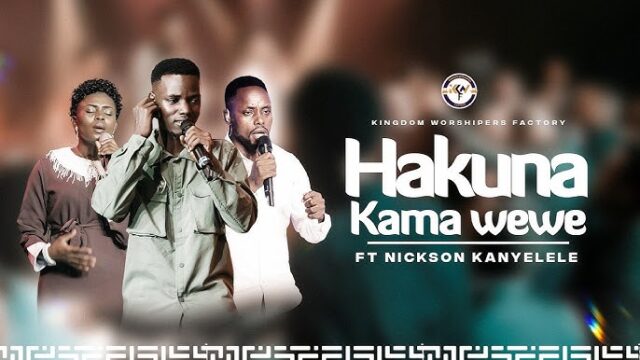 Kingdom Worshippers Factory ft. Nickson Kanyelele – Hakuna Kama Wewe (Yesu)