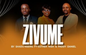 Shadu Nseng Ft. Esther Nish & Paddy Daniel – ZIVUME Shadu Nseng Ft. Esther Nish & Paddy Daniel – ZIVUME