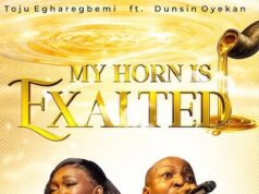 Toju Egharegbemi ft. Dunsin Oyekan – MY HORN IS EXALTED MP3 Download Toju Egharegbemi ft. Dunsin Oyekan – MY HORN IS EXALTED