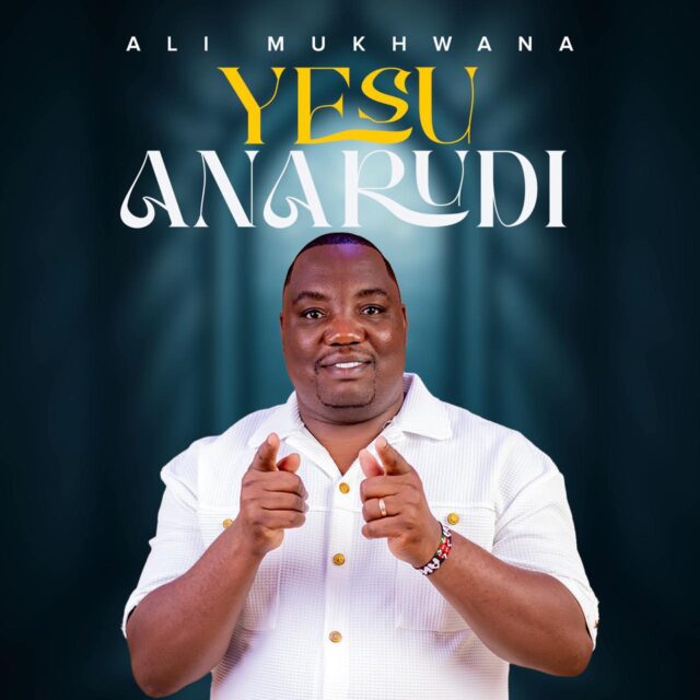 Ali Mukhwana – YESU ANARUDI