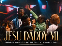EmmaOMG ft. Mabel Omajuwa, BBO, Nosa & The OhEmGee Choir – Jesu Daddy Mi EmmaOMG ft. Mabel Omajuwa, BBO, Nosa & The OhEmGee Choir – Jesu Daddy Mi