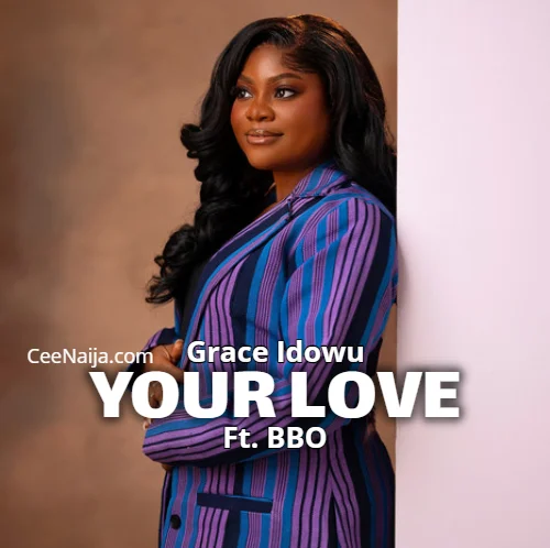 Grace Idowu ft. BBO – YOUR LOVE Grace Idowu ft. BBO – YOUR LOVE