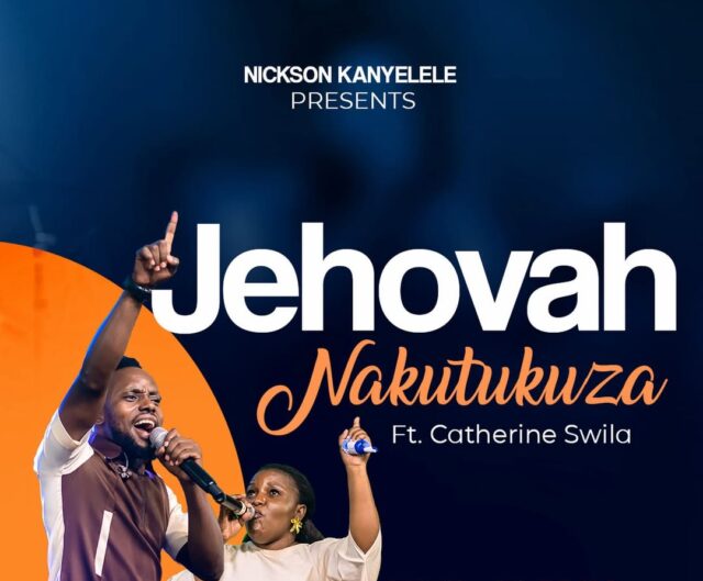 Nickson Kanyelele ft. Catherine Swilla – Jehovah Nakutukuza